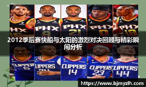 乐鱼leyu官方2012季后赛快船与太阳的激烈对决回顾与精彩瞬间分析