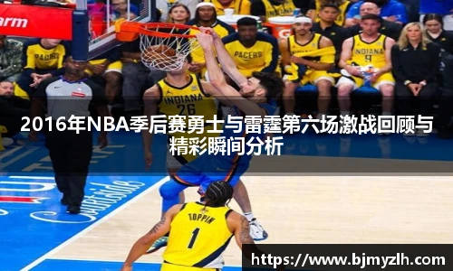 乐鱼leyu官方2016年NBA季后赛勇士与雷霆第六场激战回顾与精彩瞬间分析