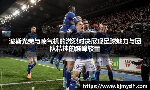 波斯光荣与喷气机的激烈对决展现足球魅力与团队精神的巅峰较量