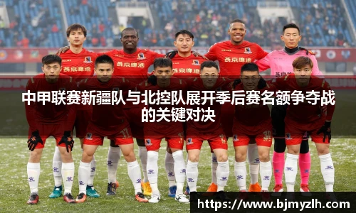 中甲联赛新疆队与北控队展开季后赛名额争夺战的关键对决